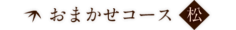 おまかせコース<松>